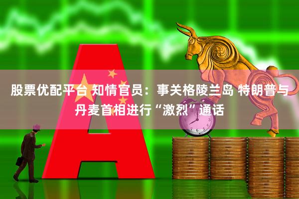 股票优配平台 知情官员：事关格陵兰岛 特朗普与丹麦首相进行“激烈”通话